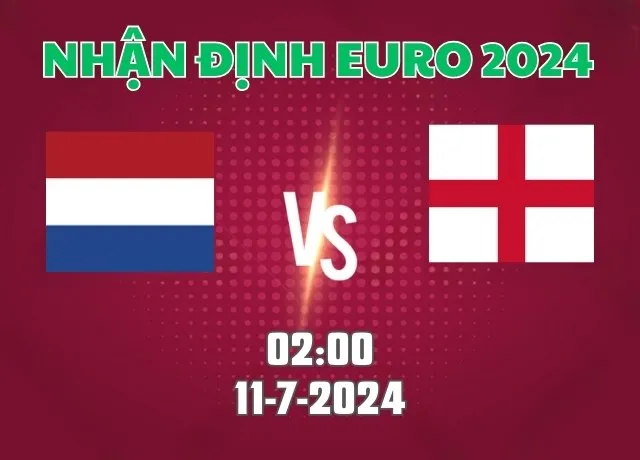 Nhận định bóng đá Hà Lan vs Anh 02h00 ngày 11/07/2024